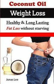 Coconut Oil Weight Loss: Healthy Long Lasting Fat Loss Without Starving