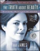 The Truth about Beauty: Transform Your Looks and Your Life from the Inside Out