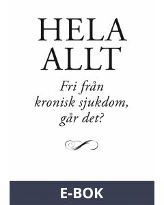 Hela allt!: Fri från kronisk sjukdom - går det?, E-bok