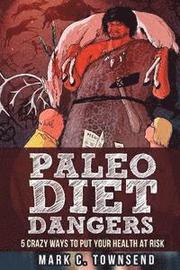 Paleo Diet Dangers: 5 Crazy Ways to Put Your Health at Risk