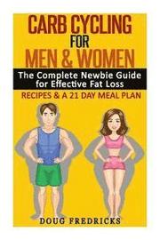 Carb Cycling for Men & Women: The Complete Newbie Guide for Effective Fat Loss - Including Recipes & A 21 Day Meal Plan