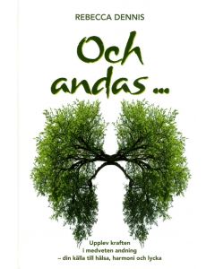 Och andas ... : upplev kraften i medveten andning - din källa till hälsa, harmoni och lycka