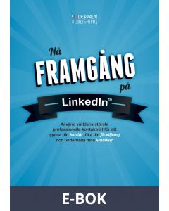 Nå framgång på LinkedIn - Använd världens största professionella kontaktnätverk för att gynna din karriär, öka din försäljning och underhålla dina kontakter, E-bok