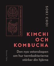 Kimchi och Kombucha : den nya vetenskapen om hur tarmbakterierna stärker din hjärna