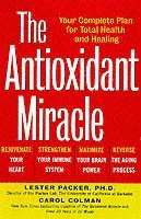 The Antioxidant Miracle : Put Lipoic Acid, Pycnogenol, and Vitamins E and C To Work For You