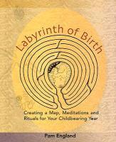 Labyrinth of Birth: Creating a Map, Meditations and Rituals for Your Childbearing Year