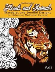 Florals and Animals Mandalas and Doodle Designs: for relaxation Meditation blessing Stress Relieving Patterns (Mandala Coloring Book for Adults)