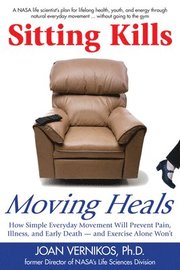 Sitting Kills, Moving Heals: How Everyday Movement Will Extend Your Life and Exercise Alone Won't