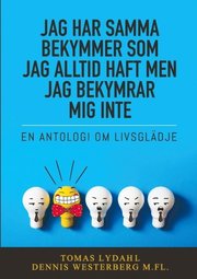 Jag har samma bekymmer som jag alltid haft men jag bekymrar mig inte : en antologi om livsglädje