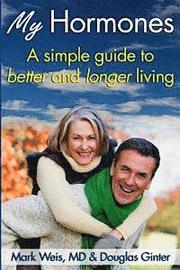 My Hormones: : A simple guide to better and longer living