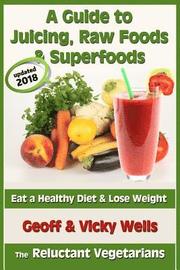 A Guide to Juicing, Raw Foods &; Superfoods
