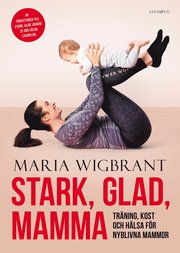 Stark, glad, mamma : träning, kost och hälsa för nyblivna mammor