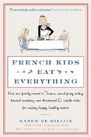 French Kids Eat Everything: How Our Family Moved to France, Cured Picky Eating, Banned Snacking, and Discovered 10 Simple Rules for Raising Happy,