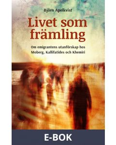 Livet som främling: Om emigrantens utanförskap hos Moberg, Kallifatides och Khemiri, E-bok
