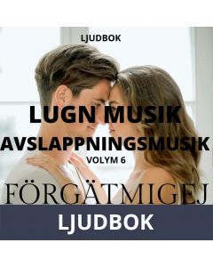 AVSLAPPNING & LUGN MUSIK & AVSLAPPNINGSMUSIK - Volym 6 - FÖRGÄTMIGEJ. Lindra stress, depression, utmattningssyndrom, nedstämdhet, trötthet, ångest, oro, panikångest, GAD, rastlöshet, PTSD, sömnproblem, OCD, utbrändhet eller bara slappna av., Ljudbok