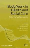 Body Work in Health and Social Care - Critical Themes, New Agendas