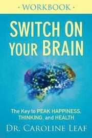 Switch On Your Brain Workbook - The Key to Peak Happiness, Thinking, and Health